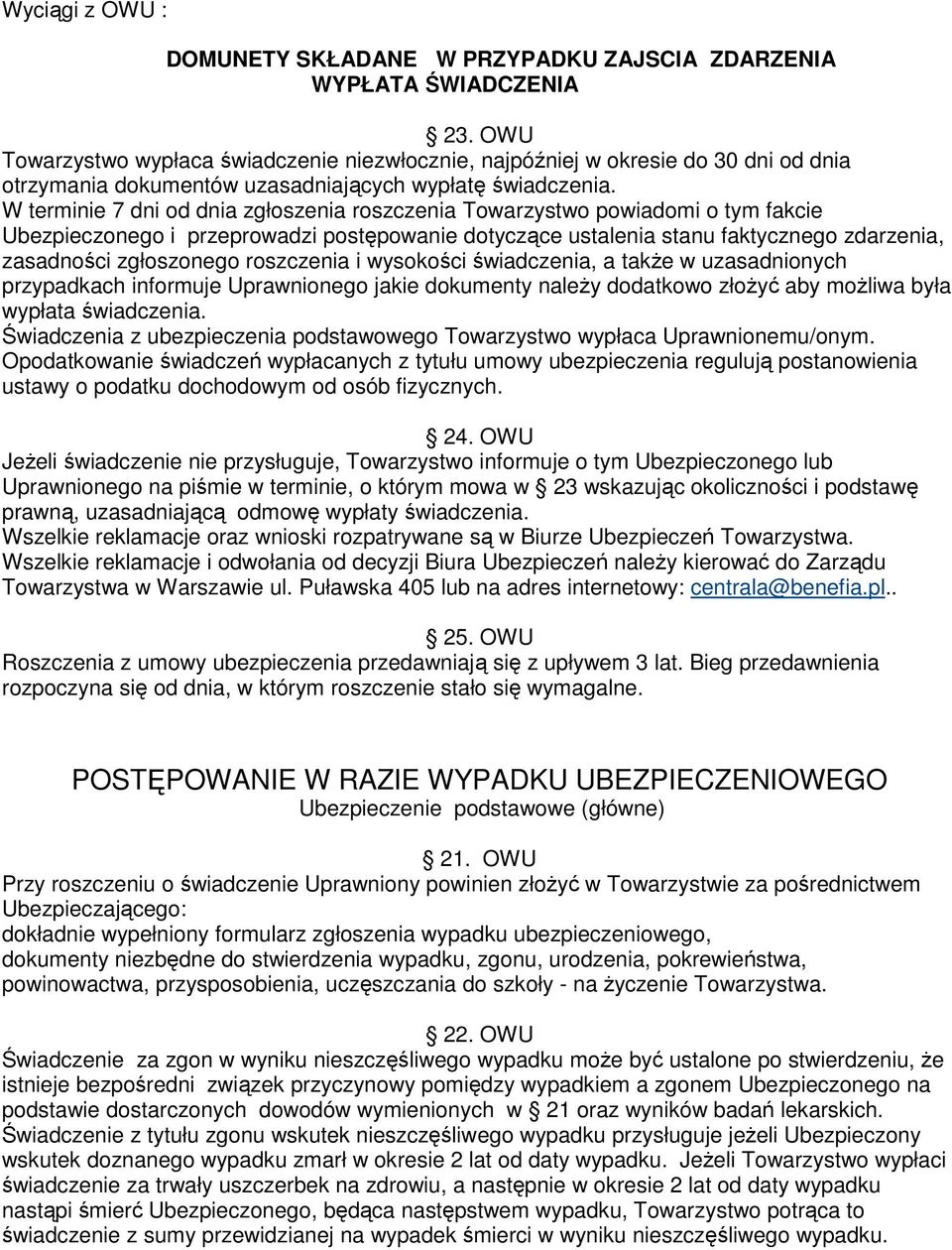 W terminie 7 dni od dnia zgłoszenia roszczenia Towarzystwo powiadomi o tym fakcie Ubezpieczonego i przeprowadzi postępowanie dotyczące ustalenia stanu faktycznego zdarzenia, zasadności zgłoszonego