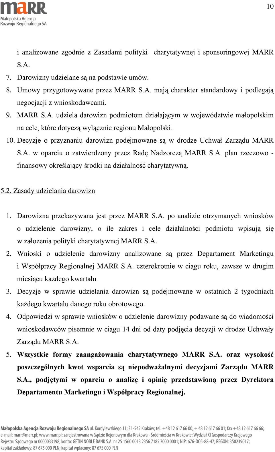 Decyzje o przyznaniu darowizn podejmowane są w drodze Uchwał Zarządu MARR S.A. w oparciu o zatwierdzony przez Radę Nadzorczą MARR S.A. plan rzeczowo - finansowy określający środki na działalność charytatywną.