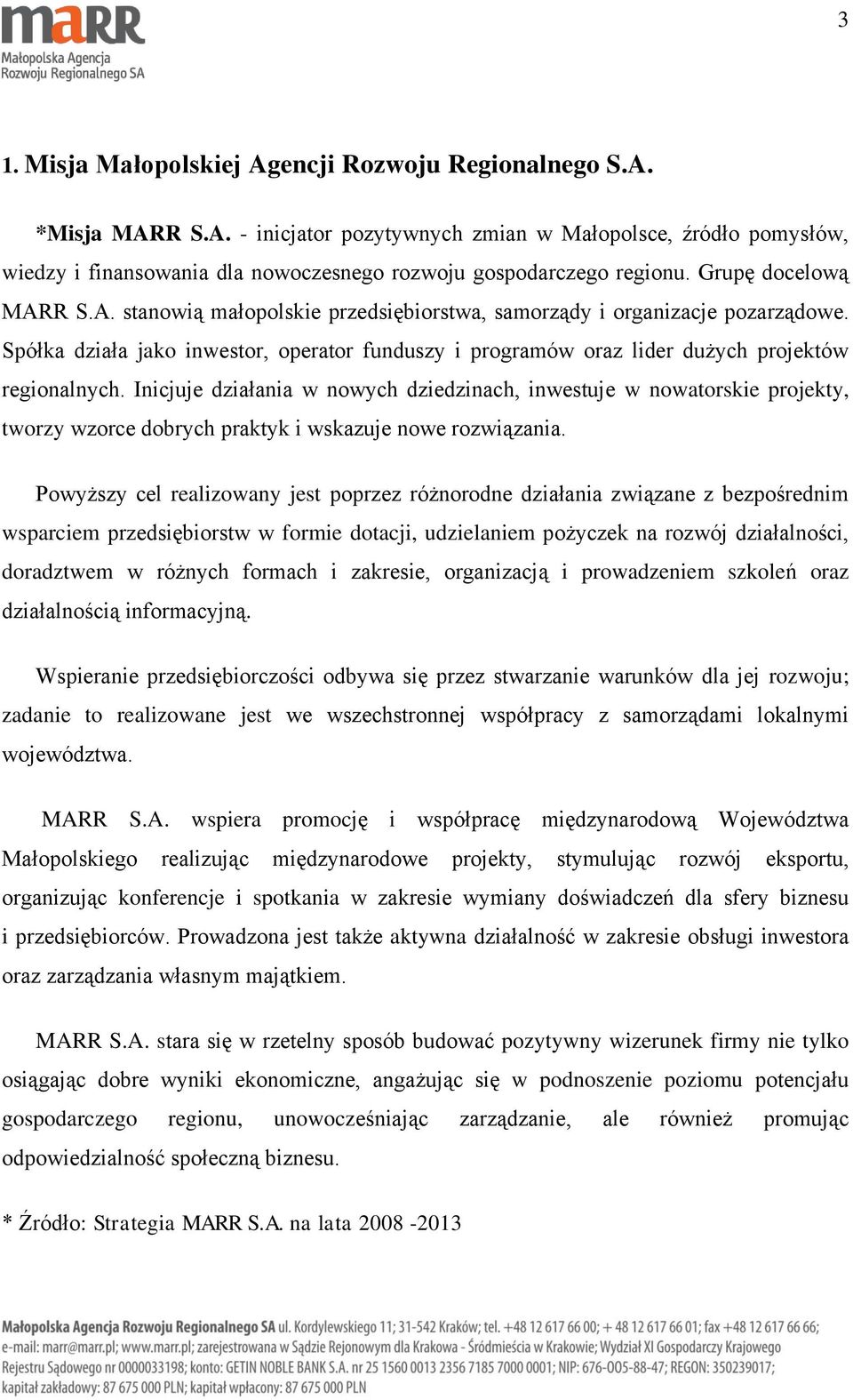 Spółka działa jako inwestor, operator funduszy i programów oraz lider dużych projektów regionalnych.