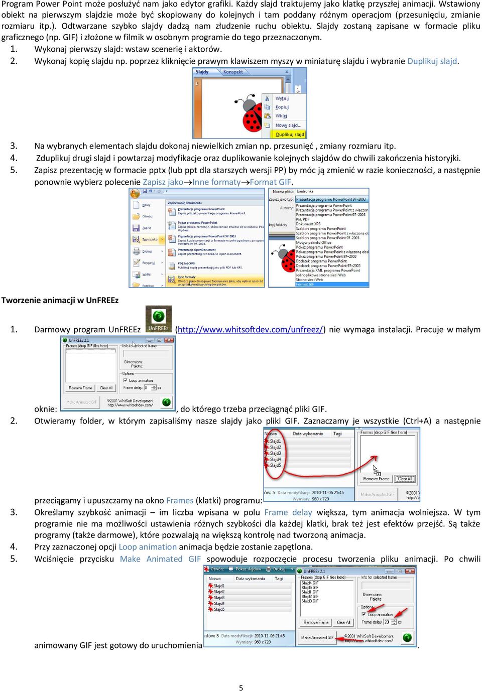 Odtwarzane szybko slajdy dadzą nam złudzenie ruchu obiektu. Slajdy zostaną zapisane w formacie pliku graficznego (np. GIF) i złożone w filmik w osobnym programie do tego przeznaczonym. 1.