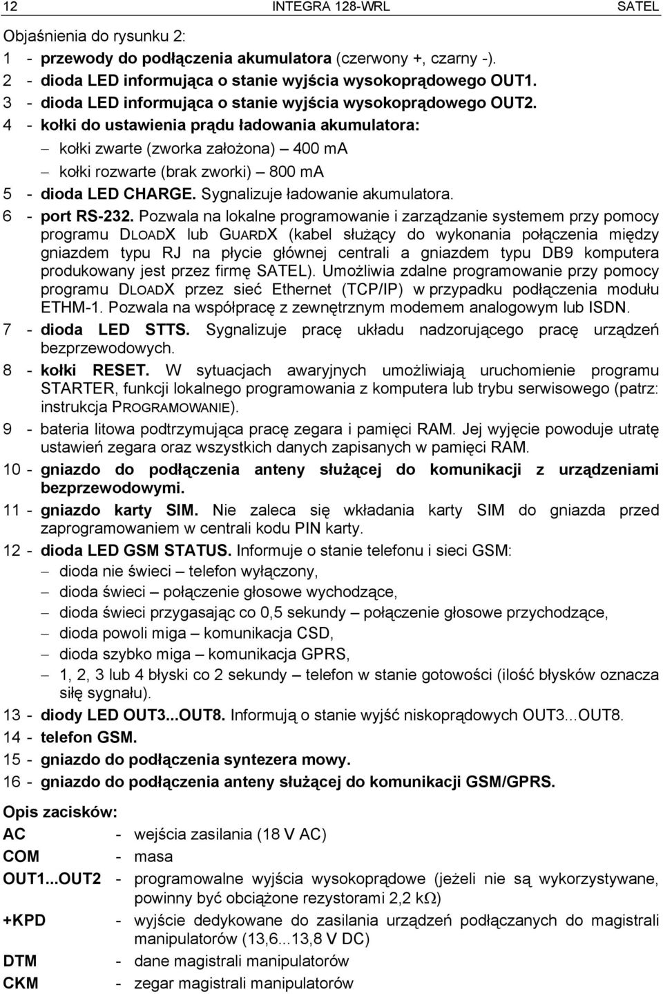 4 - kołki do ustawienia prądu ładowania akumulatora: kołki zwarte (zworka założona) 400 ma kołki rozwarte (brak zworki) 800 ma 5 - dioda LED CHARGE. Sygnalizuje ładowanie akumulatora. 6 - port RS-232.