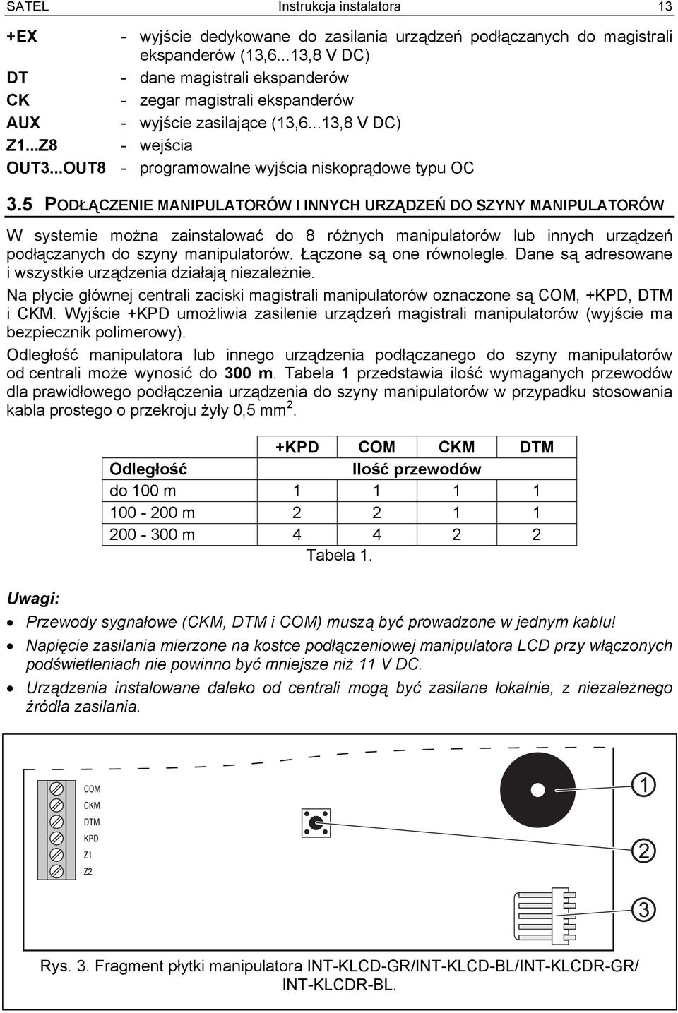 5 PODŁĄCZENIE MANIPULATORÓW I INNYCH URZĄDZEŃ DO SZYNY MANIPULATORÓW W systemie można zainstalować do 8 różnych manipulatorów lub innych urządzeń podłączanych do szyny manipulatorów.