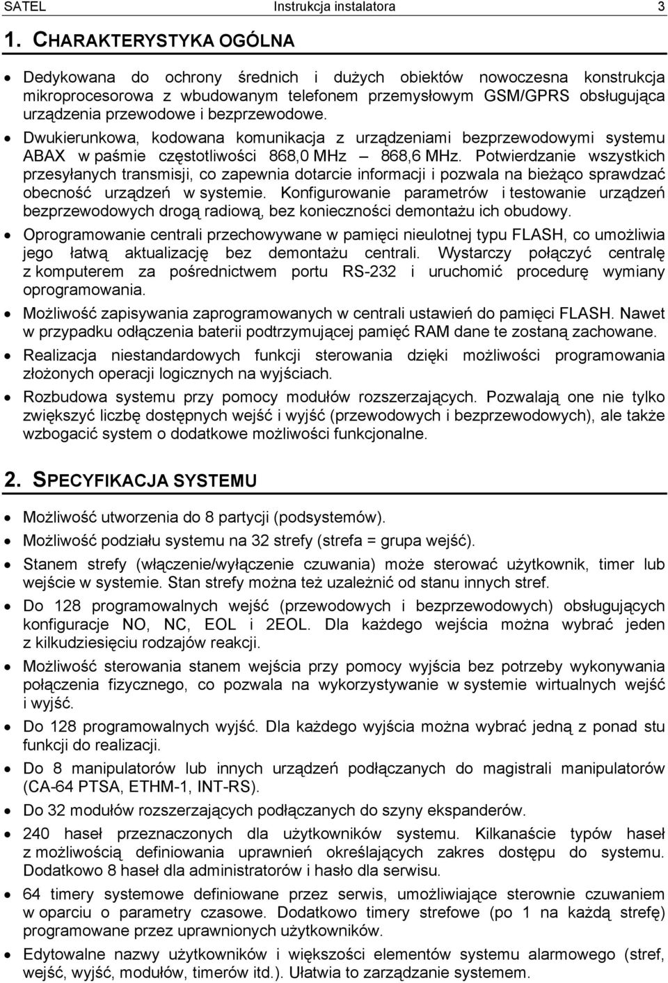 bezprzewodowe. Dwukierunkowa, kodowana komunikacja z urządzeniami bezprzewodowymi systemu ABAX w paśmie częstotliwości 868,0 MHz 868,6 MHz.