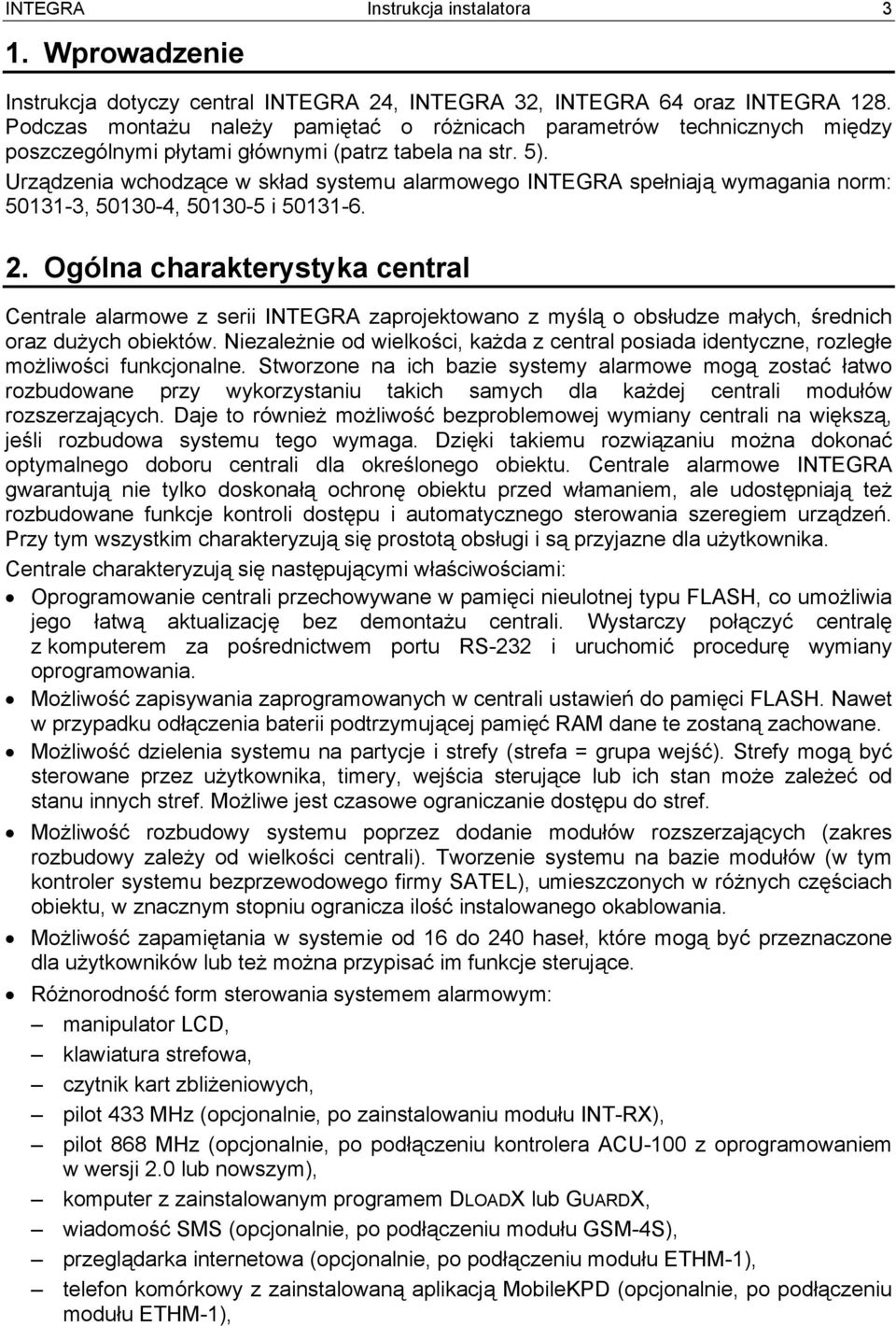 Urządzenia wchodzące w skład systemu alarmowego INTEGRA spełniają wymagania norm: 50131-3, 50130-4, 50130-5 i 50131-6. 2.