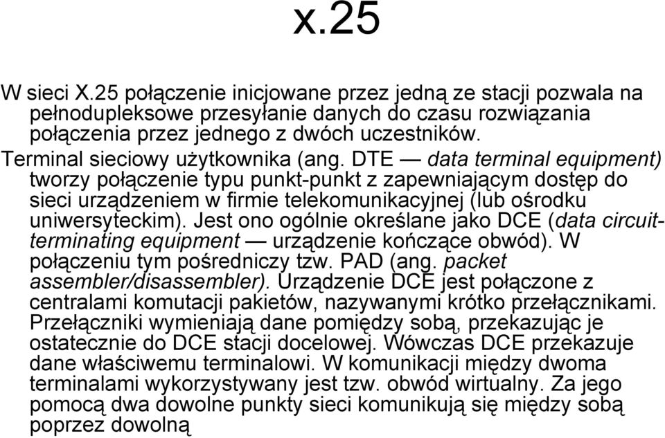 DTE data terminal equipment) tworzy połączenie typu punkt-punkt z zapewniającym dostęp do sieci urządzeniem w firmie telekomunikacyjnej (lub ośrodku uniwersyteckim).