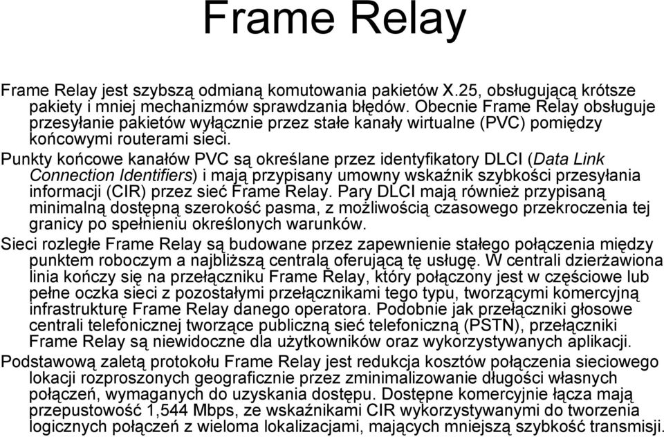 Punkty końcowe kanałów PVC są określane przez identyfikatory DLCI (Data Link Connection Identifiers) i mają przypisany umowny wskaźnik szybkości przesyłania informacji (CIR) przez sieć Frame Relay.