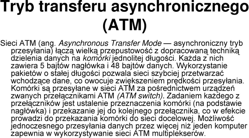 Każda z nich zawiera 5 bajtów nagłówka i 48 bajtów danych. Wykorzystanie pakietów o stałej długości pozwala sieci szybciej przetwarzać wchodzące dane, co owocuje zwiększeniem prędkości przesyłania.