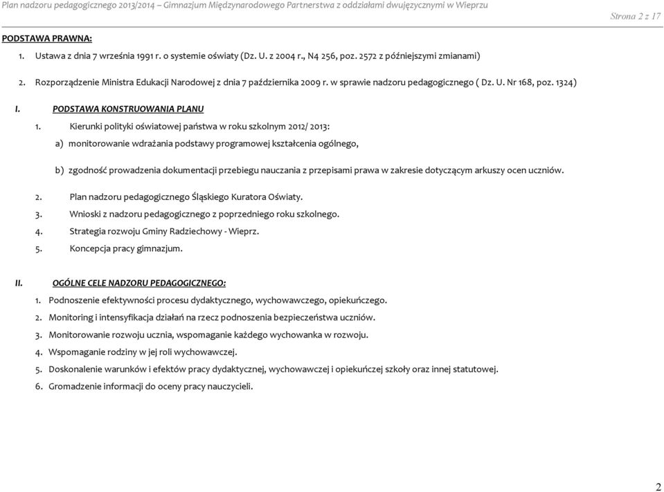 Kierunki polityki oświatowej państwa w roku szkolnym 2012/ 2013: a) monitorowanie wdrażania podstawy programowej kształcenia ogólnego, b) zgodność prowadzenia dokumentacji przebiegu nauczania z