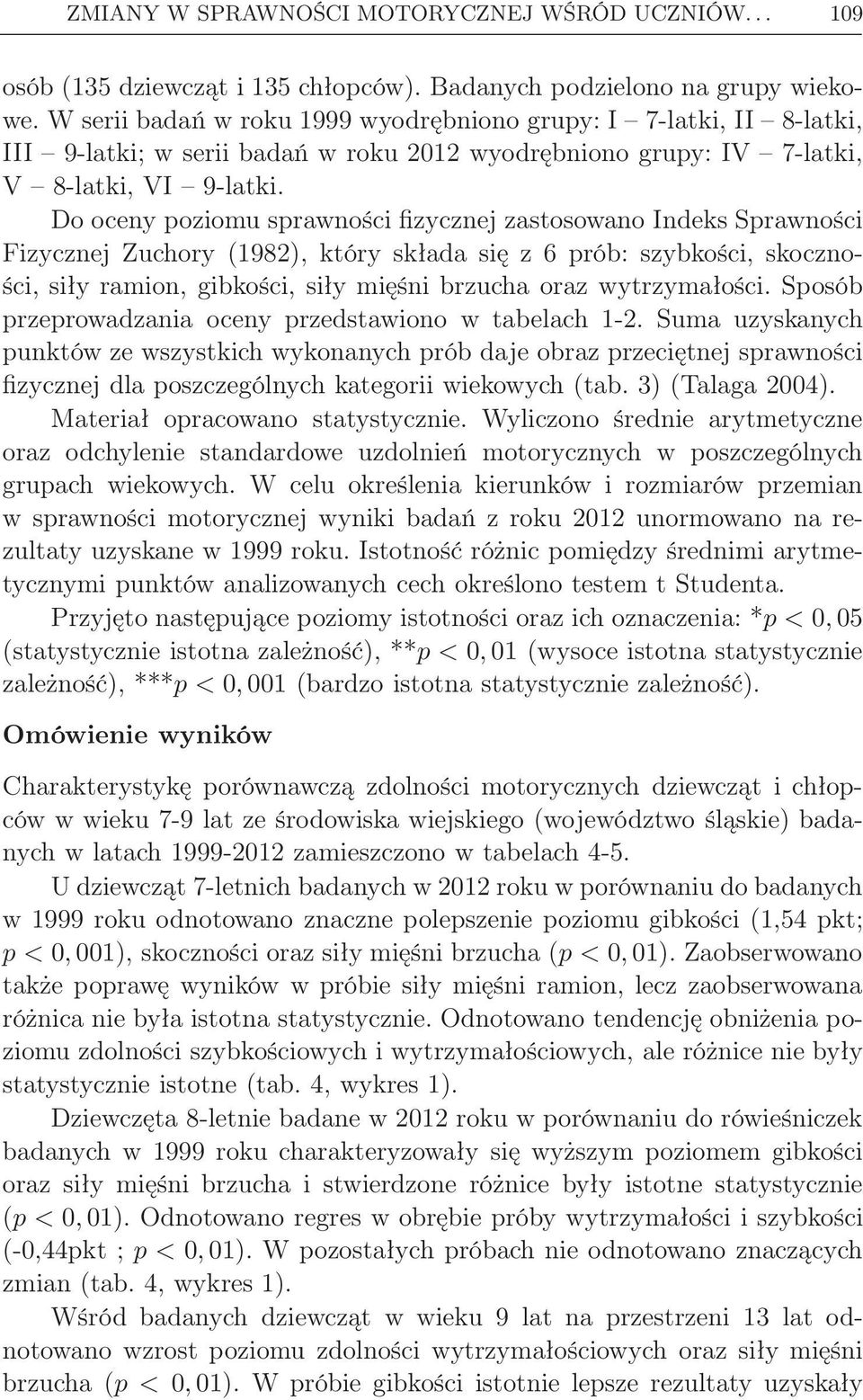 Do oceny poziomu sprawności fizycznej zastosowano Indeks Sprawności Fizycznej Zuchory (1982), który składa się z 6 prób: szybkości, skoczności, siły ramion, gibkości, siły mięśni brzucha oraz