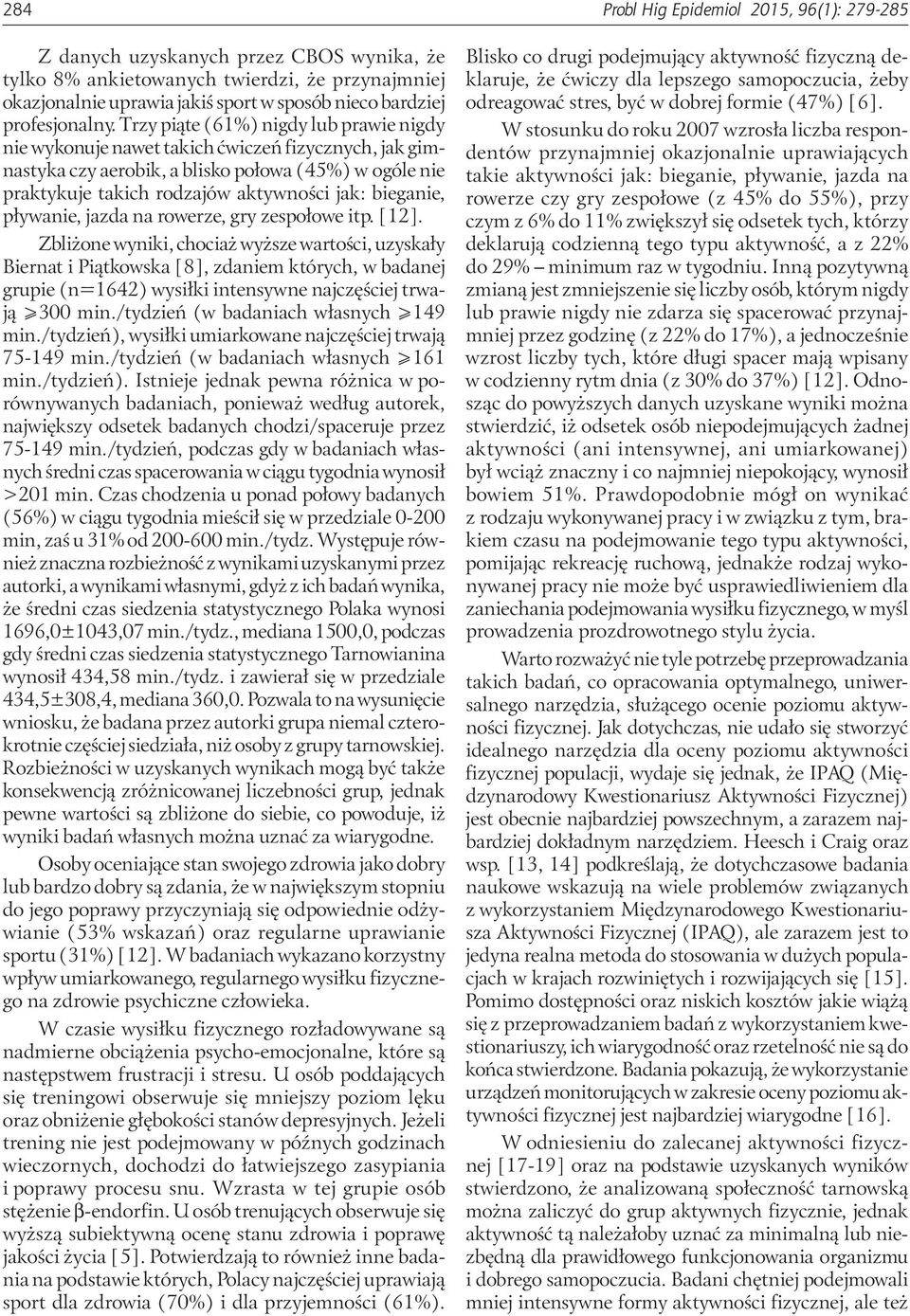Trzy piąte (61%) nigdy lub prawie nigdy nie wykonuje nawet takich ćwiczeń fizycznych, jak gimnastyka czy aerobik, a blisko połowa (45%) w ogóle nie praktykuje takich rodzajów aktywności jak: