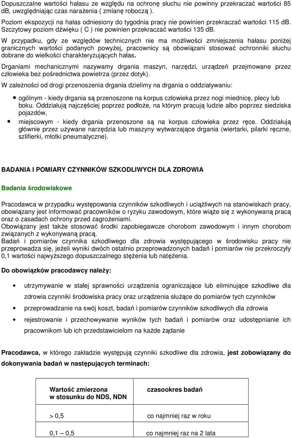 W przypadku, gdy ze względów technicznych nie ma moŝliwości zmniejszenia hałasu poniŝej granicznych wartości podanych powyŝej, pracownicy są obowiązani stosować ochronniki słuchu dobrane do wielkości