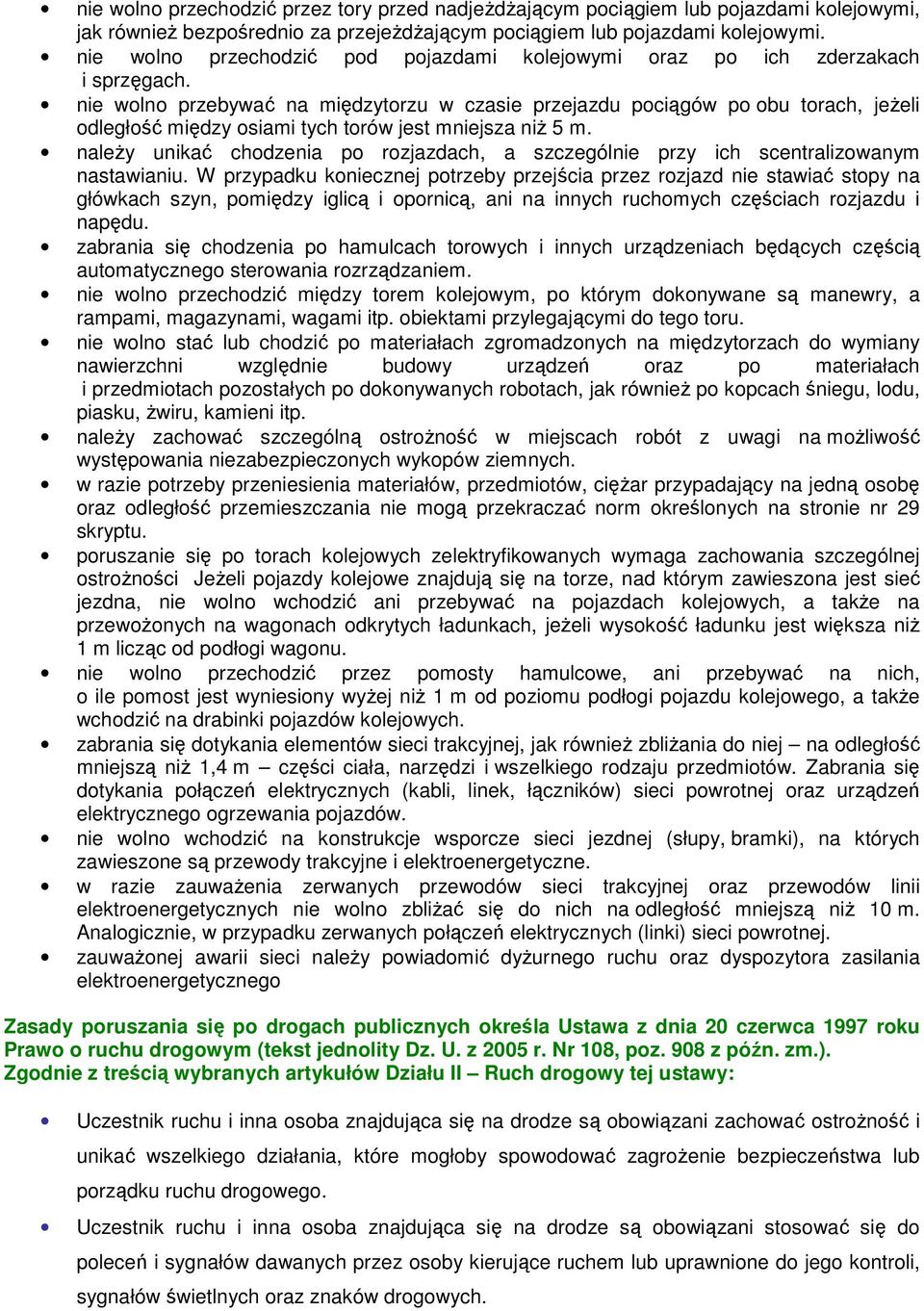 nie wolno przebywać na międzytorzu w czasie przejazdu pociągów po obu torach, jeŝeli odległość między osiami tych torów jest mniejsza niŝ 5 m.