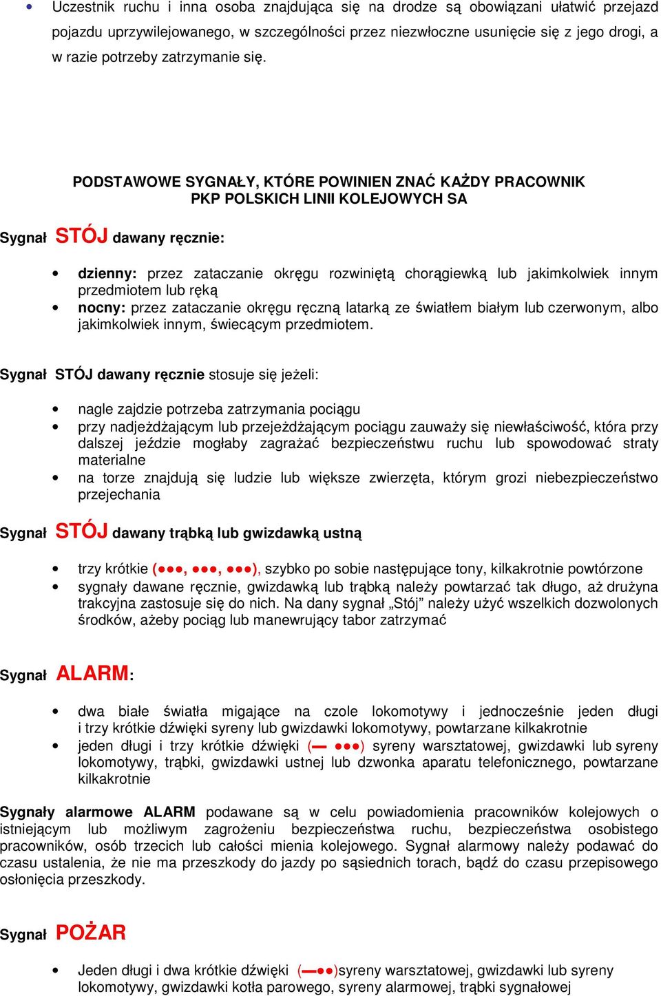 PODSTAWOWE SYGNAŁY, KTÓRE POWINIEN ZNAĆ KAśDY PRACOWNIK PKP POLSKICH LINII KOLEJOWYCH SA Sygnał STÓJ dawany ręcznie: dzienny: przez zataczanie okręgu rozwiniętą chorągiewką lub jakimkolwiek innym