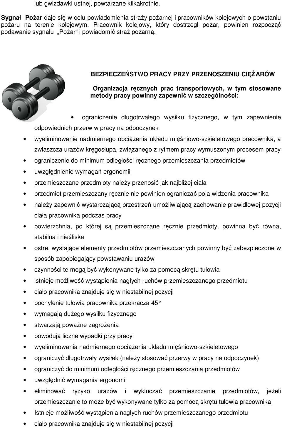 BEZPIECZEŃSTWO PRACY PRZY PRZENOSZENIU CIĘśARÓW Organizacja ręcznych prac transportowych, w tym stosowane metody pracy powinny zapewnić w szczególności: ograniczenie długotrwałego wysiłku fizycznego,