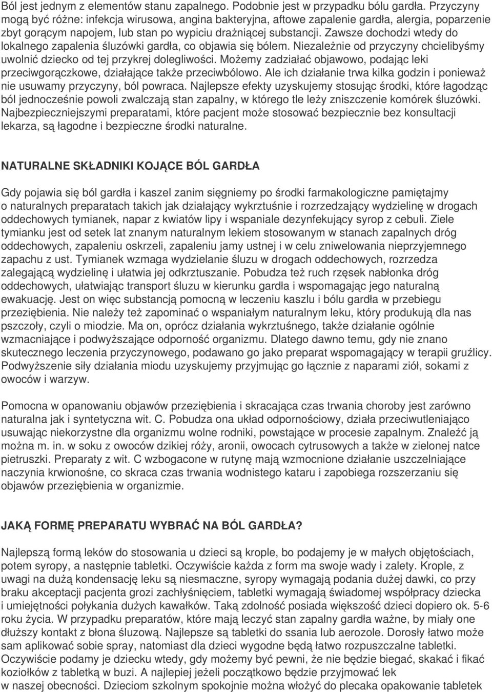 Zawsze dochodzi wtedy do lokalnego zapalenia śluzówki gardła, co objawia się bólem. Niezależnie od przyczyny chcielibyśmy uwolnić dziecko od tej przykrej dolegliwości.