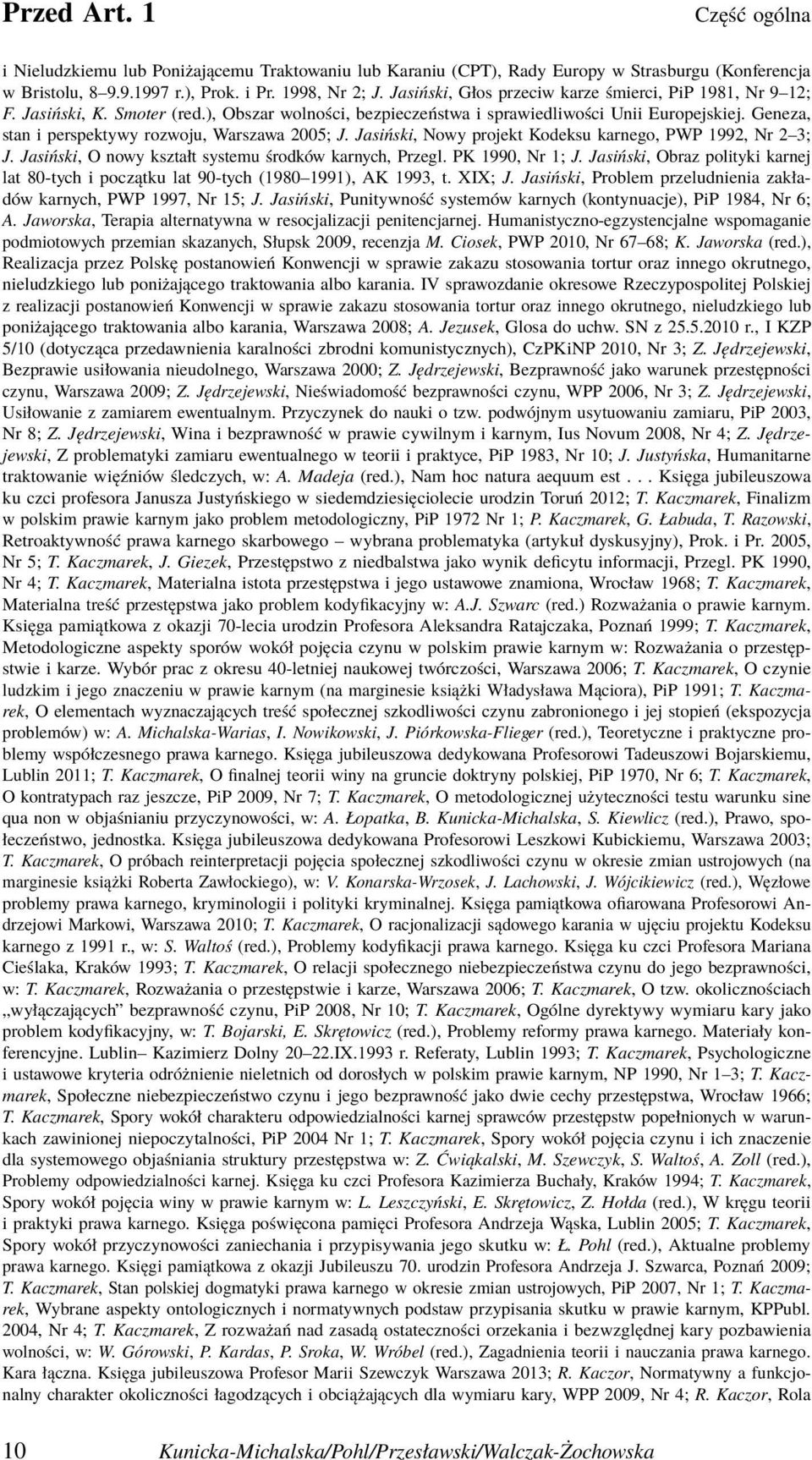 Geneza, stan i perspektywy rozwoju, Warszawa 2005; J. Jasiński, Nowy projekt Kodeksu karnego, PWP 1992, Nr 2 3; J. Jasiński, O nowy kształt systemu środków karnych, Przegl. PK 1990, Nr 1; J.