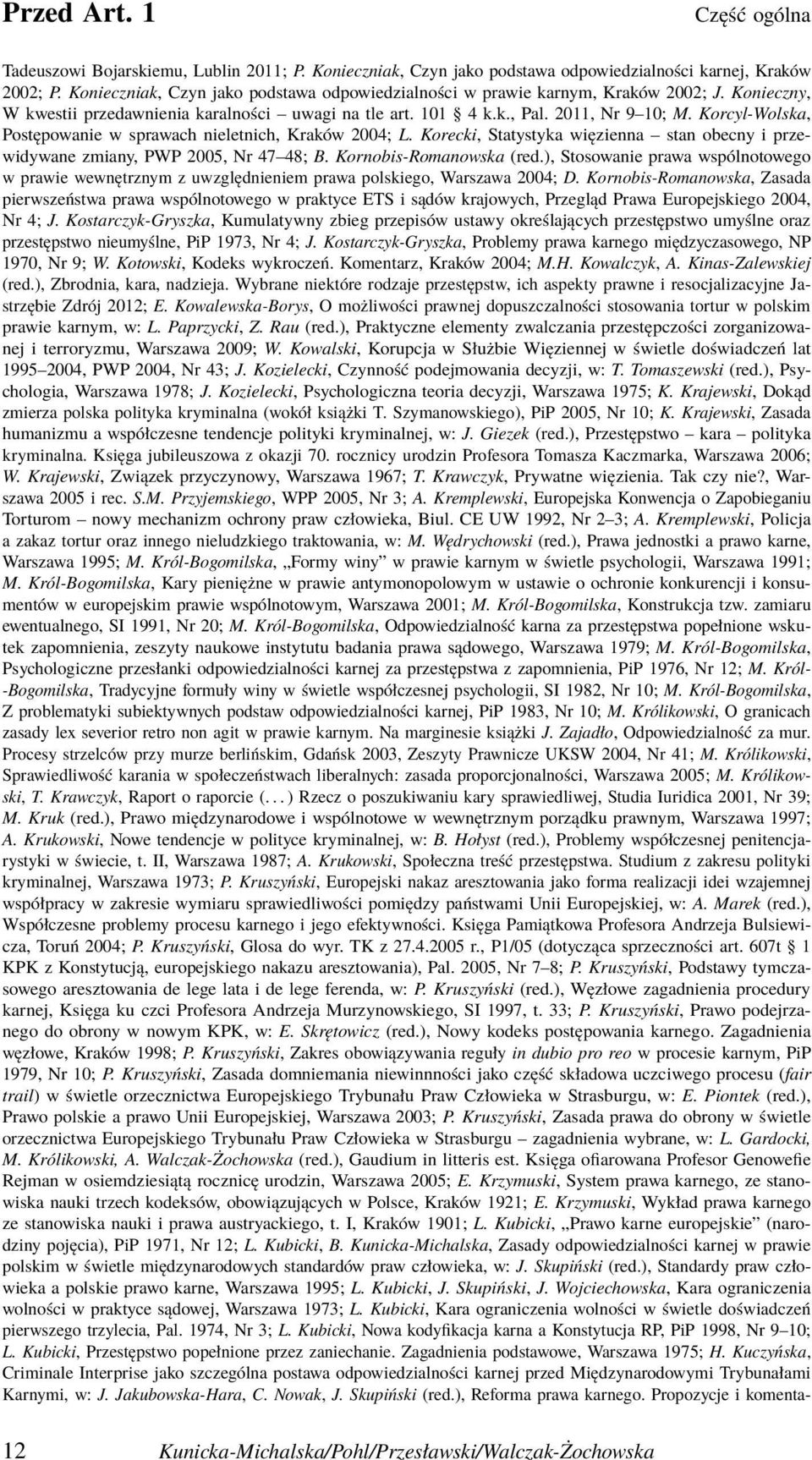 Korcyl-Wolska, Postępowanie w sprawach nieletnich, Kraków 2004; L. Korecki, Statystyka więzienna stan obecny i przewidywane zmiany, PWP 2005, Nr 47 48; B. Kornobis-Romanowska (red.