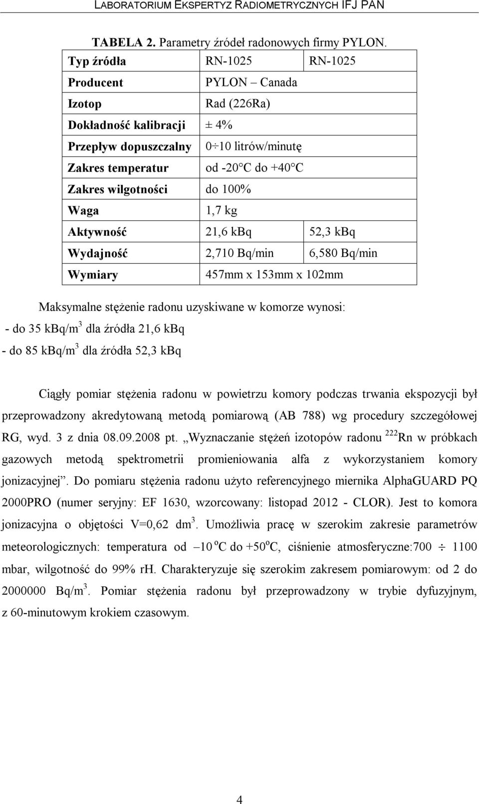 Waga 1,7 kg Aktywność 21,6 kbq 52,3 kbq Wydajność 2,710 Bq/min 6,580 Bq/min Wymiary 457mm x 153mm x 102mm Maksymalne stężenie radonu uzyskiwane w komorze wynosi: - do 35 kbq/m 3 dla źródła 21,6 kbq -