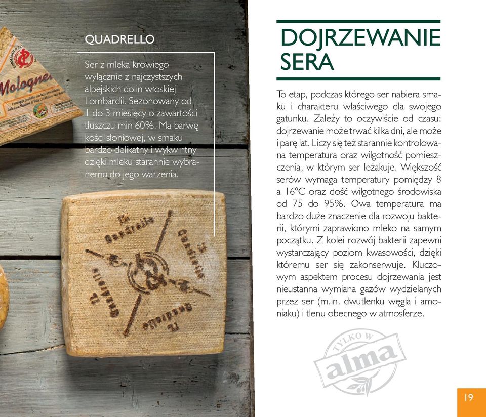 DoJrzewanie sera To etap, podczas którego ser nabiera smaku i charakteru właściwego dla swojego gatunku. Zależy to oczywiście od czasu: dojrzewanie może trwać kilka dni, ale może i parę lat.