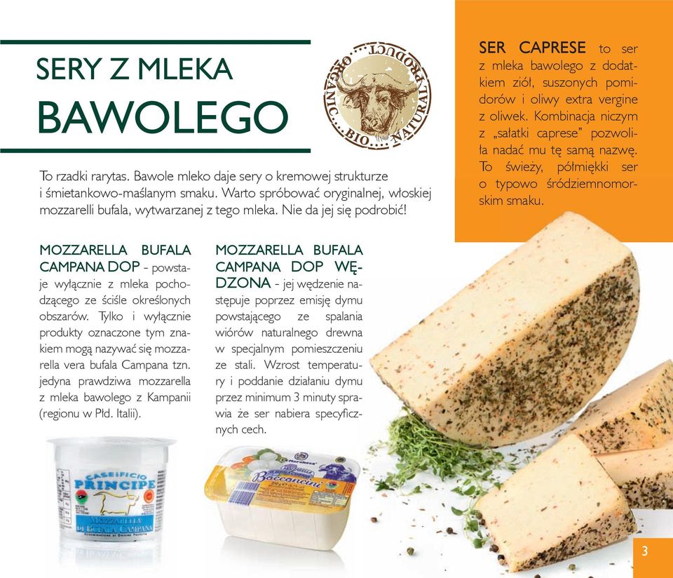 To świeży, półmiękki ser o typowo śródziemnomorskim smaku. mozzarella BuFala Campana Dop - powstaje wyłącznie z mleka pochodzącego ze ściśle określonych obszarów.