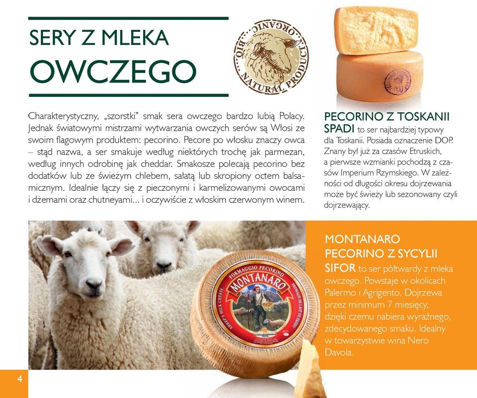 Smakosze polecają pecorino bez dodatków lub ze świeżym chlebem, sałatą lub skropiony octem balsamicznym. Idealnie łączy się z pieczonymi i karmelizowanymi owocami i dżemami oraz chutneyami.