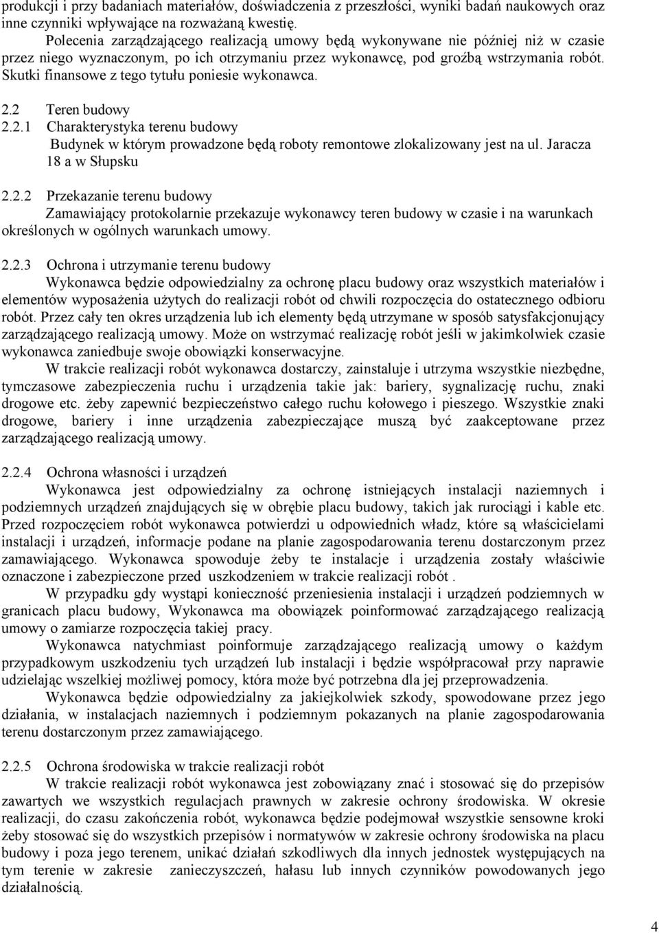 Skutki finansowe z tego tytułu poniesie wykonawca. 2.2 Teren budowy 2.2.1 Charakterystyka terenu budowy Budynek w którym prowadzone będą roboty remontowe zlokalizowany jest na ul.