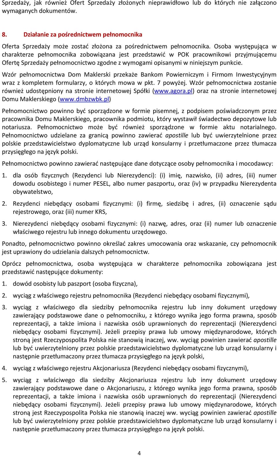 Osoba występująca w charakterze pełnomocnika zobowiązana jest przedstawić w POK pracownikowi przyjmującemu Ofertę Sprzedaży pełnomocnictwo zgodne z wymogami opisanymi w niniejszym punkcie.