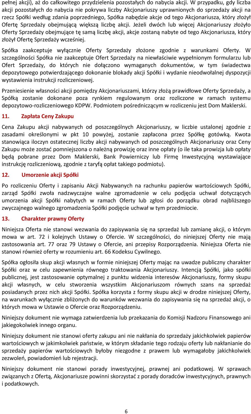 Akcjonariusza, który złożył Ofertę Sprzedaży obejmującą większą liczbę akcji.