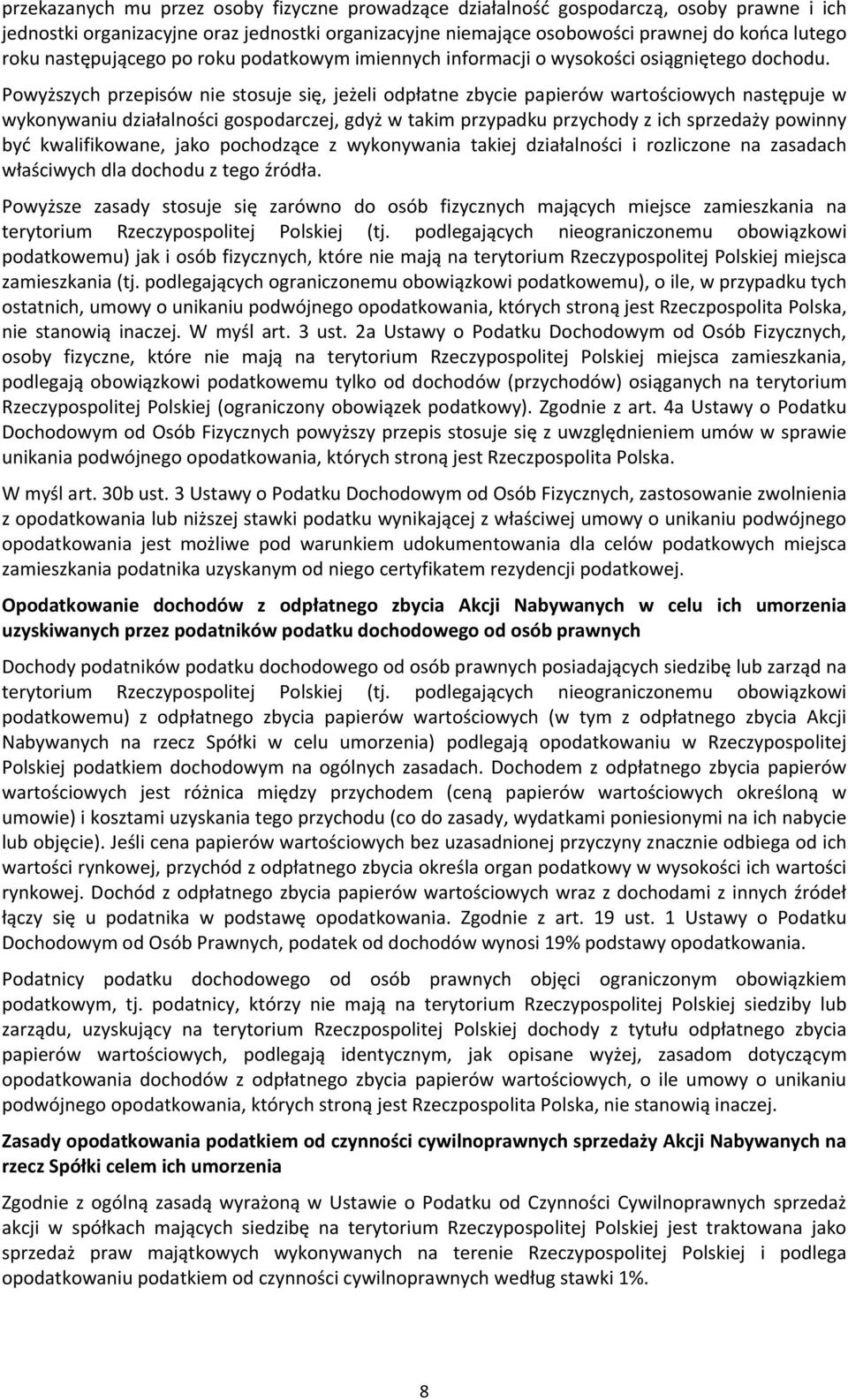 Powyższych przepisów nie stosuje się, jeżeli odpłatne zbycie papierów wartościowych następuje w wykonywaniu działalności gospodarczej, gdyż w takim przypadku przychody z ich sprzedaży powinny być