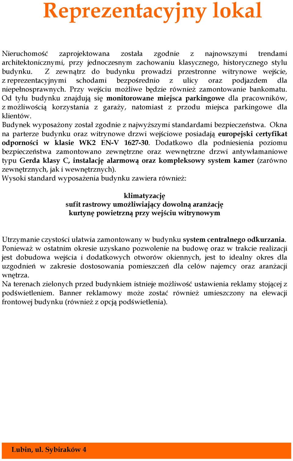 Przy wejściu moŝliwe będzie równieŝ zamontowanie bankomatu.