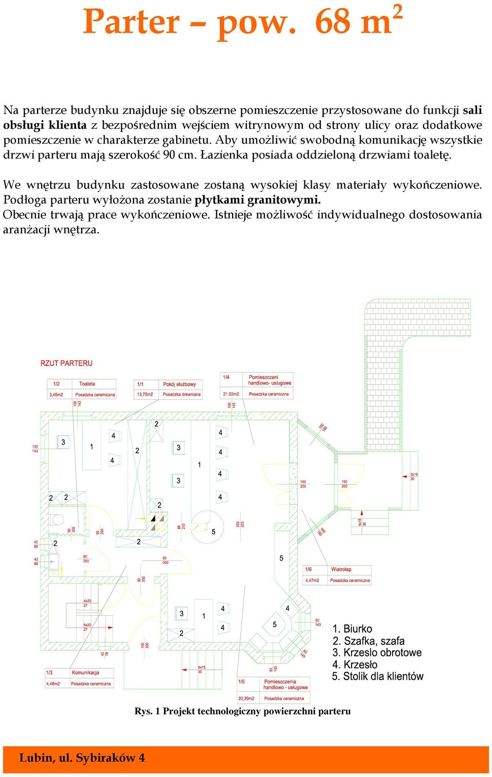 oraz dodatkowe pomieszczenie w charakterze gabinetu. Aby umoŝliwić swobodną komunikację wszystkie drzwi parteru mają szerokość 90 cm.