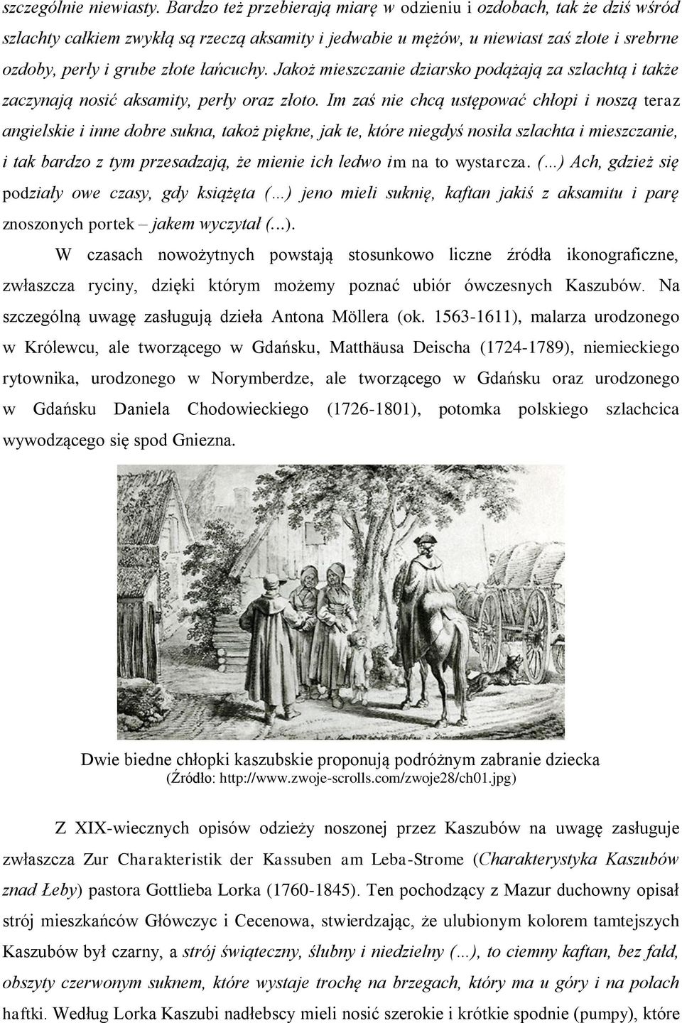 łańcuchy. Jakoż mieszczanie dziarsko podążają za szlachtą i także zaczynają nosić aksamity, perły oraz złoto.