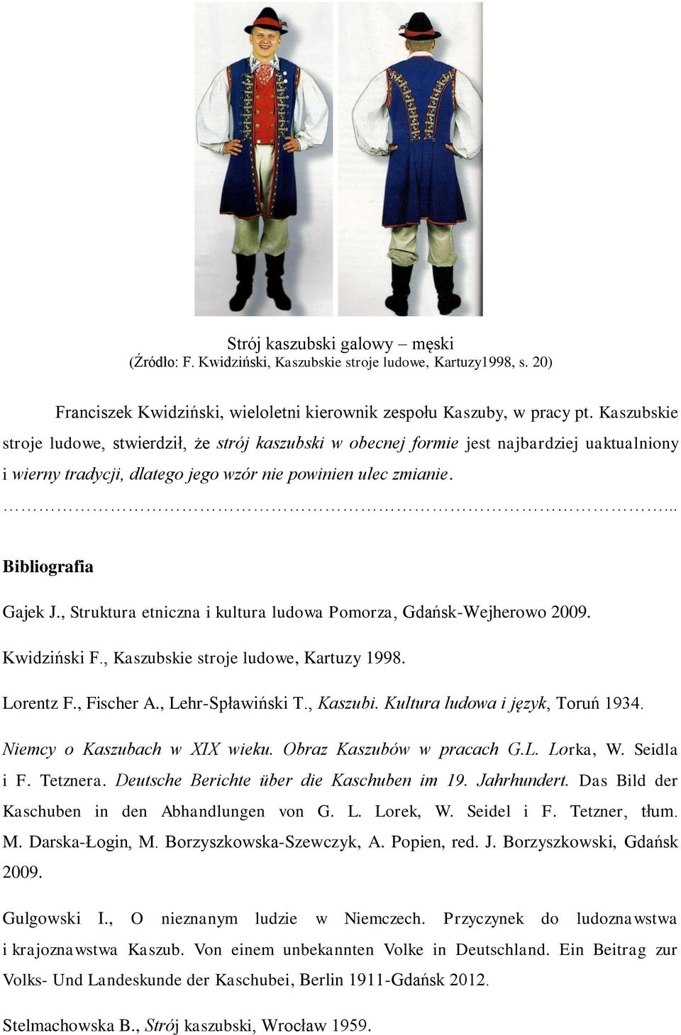 , Struktura etniczna i kultura ludowa Pomorza, Gdańsk-Wejherowo 2009. Kwidziński F., Kaszubskie stroje ludowe, Kartuzy 1998. Lorentz F., Fischer A., Lehr-Spławiński T., Kaszubi.