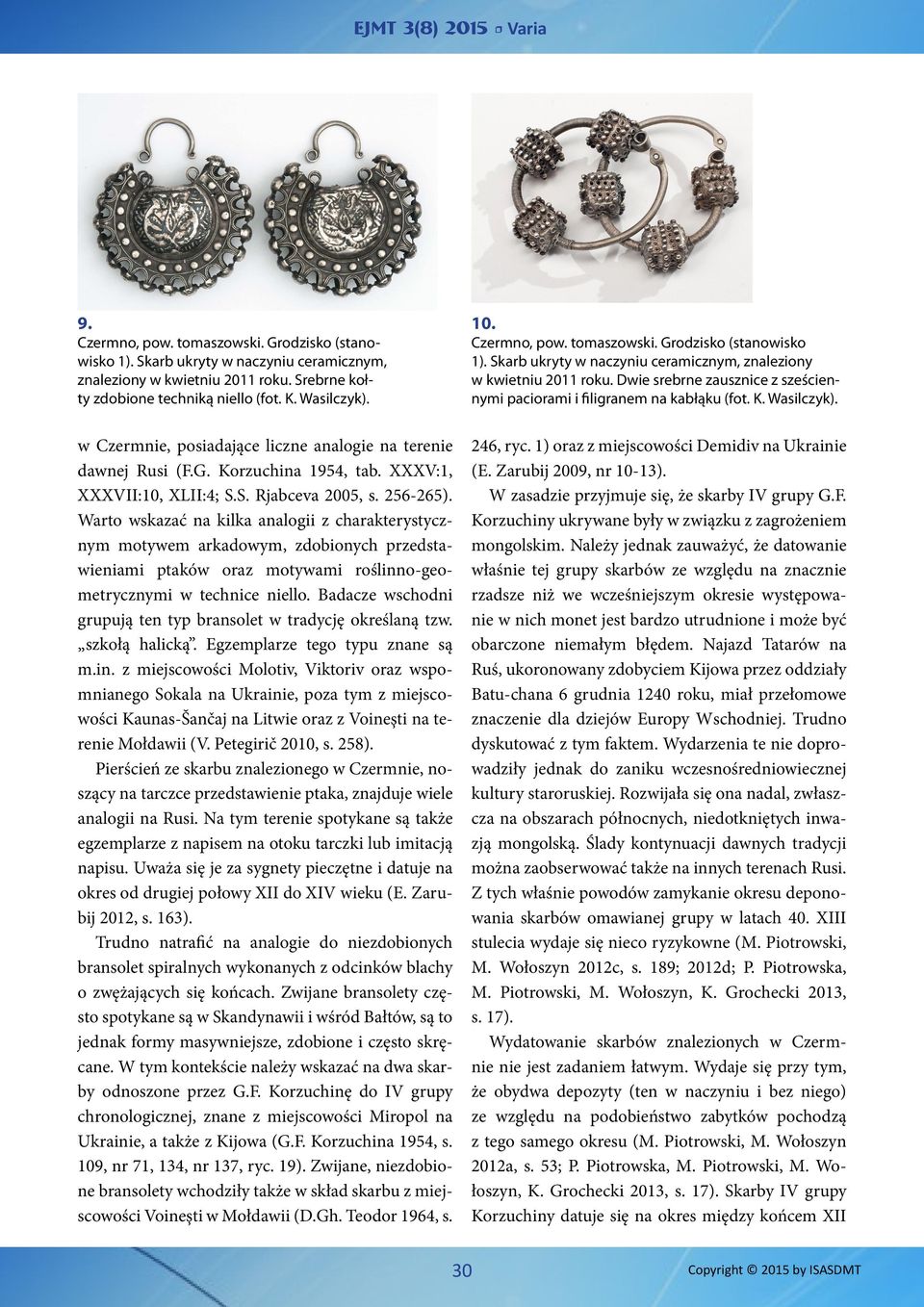 Warto wskazać na kilka analogii z charakterystycznym motywem arkadowym, zdobionych przedstawieniami ptaków oraz motywami roślinno-geometrycznymi w technice niello.