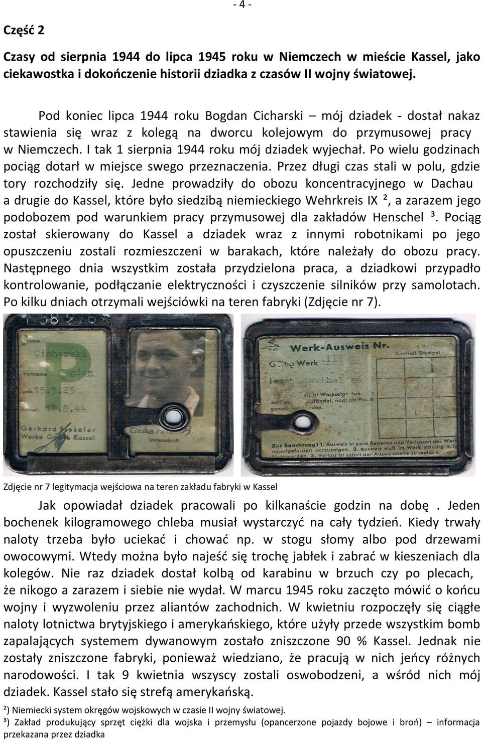 I tak 1 sierpnia 1944 roku mój dziadek wyjechał. Po wielu godzinach pociąg dotarł w miejsce swego przeznaczenia. Przez długi czas stali w polu, gdzie tory rozchodziły się.