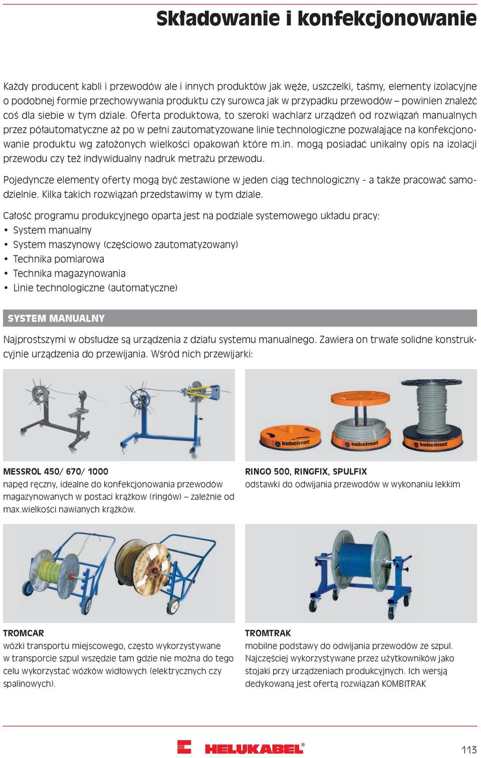 Oferta produktowa, to szeroki wachlarz urządzeń od rozwiązań manualnych przez półautomatyczne aż po w pełni zautomatyzowane linie technologiczne pozwalające na konfekcjonowanie produktu wg założonych