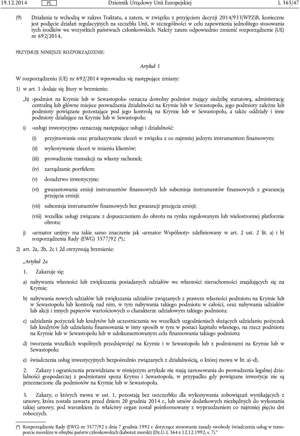 celu zapewnienia jednolitego stosowania tych środków we wszystkich państwach członkowskich.