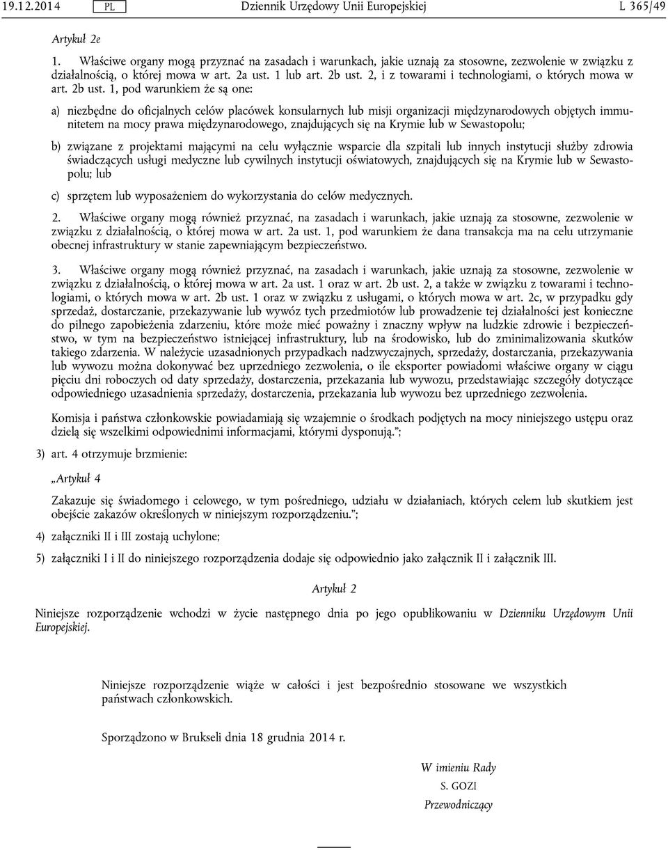 1, pod warunkiem że są one: a) niezbędne do oficjalnych celów placówek konsularnych lub misji organizacji międzynarodowych objętych immunitetem na mocy prawa międzynarodowego, znajdujących się na
