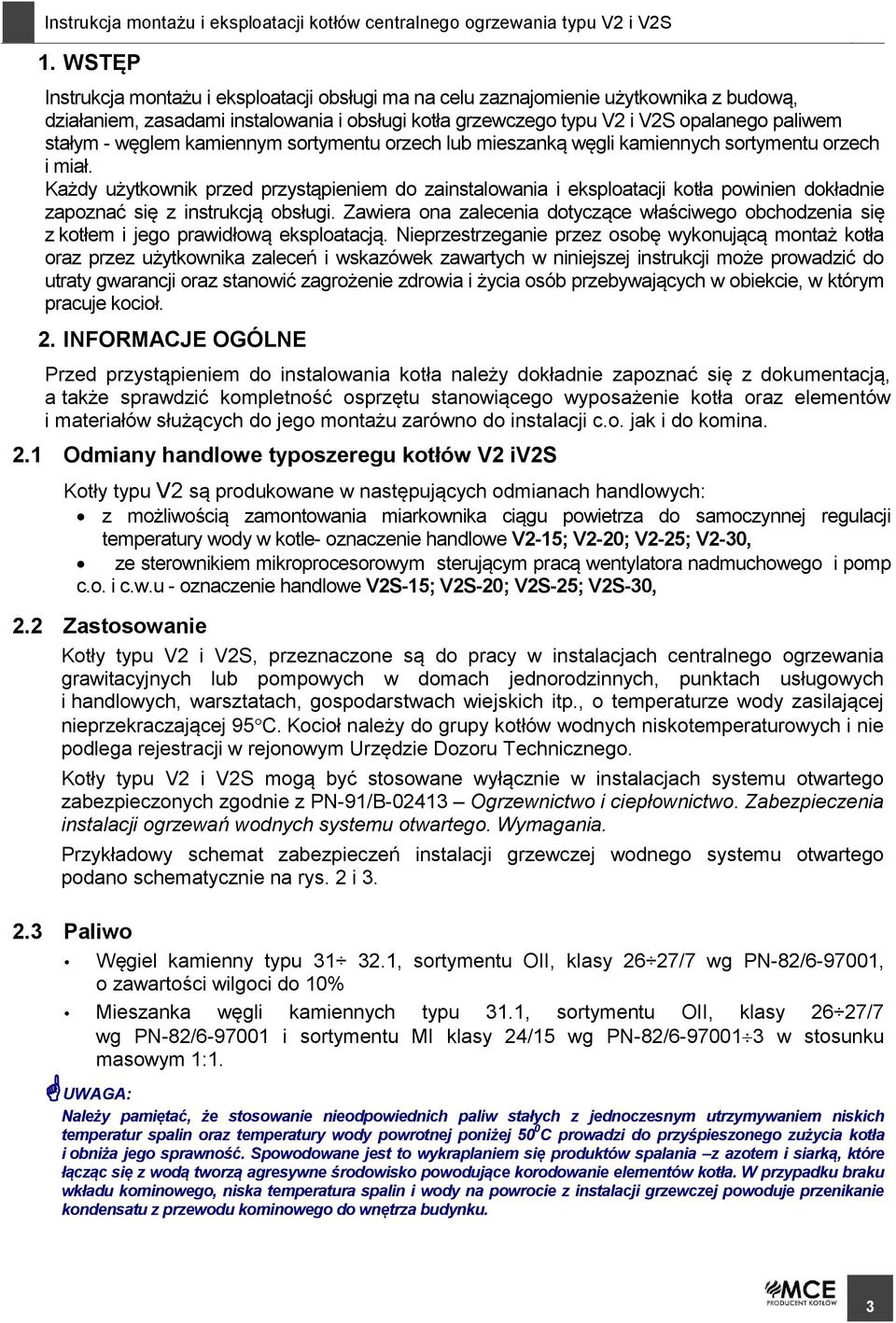 Każdy użytkownik przed przystąpieniem do zainstalowania i eksploatacji kotła powinien dokładnie zapoznać się z instrukcją obsługi.