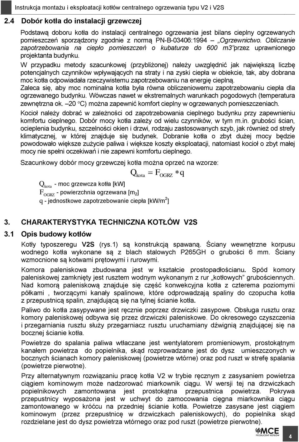 W przypadku metody szacunkowej (przybliżonej) należy uwzględnić jak największą liczbę potencjalnych czynników wpływających na straty i na zyski ciepła w obiekcie, tak, aby dobrana moc kotła