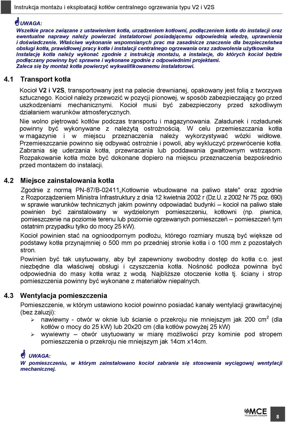 Właściwe wykonanie wspomnianych prac ma zasadnicze znaczenie dla bezpieczeństwa obsługi kotła, prawidłowej pracy kotła i instalacji centralnego ogrzewania oraz zadowolenia użytkownika Instalację