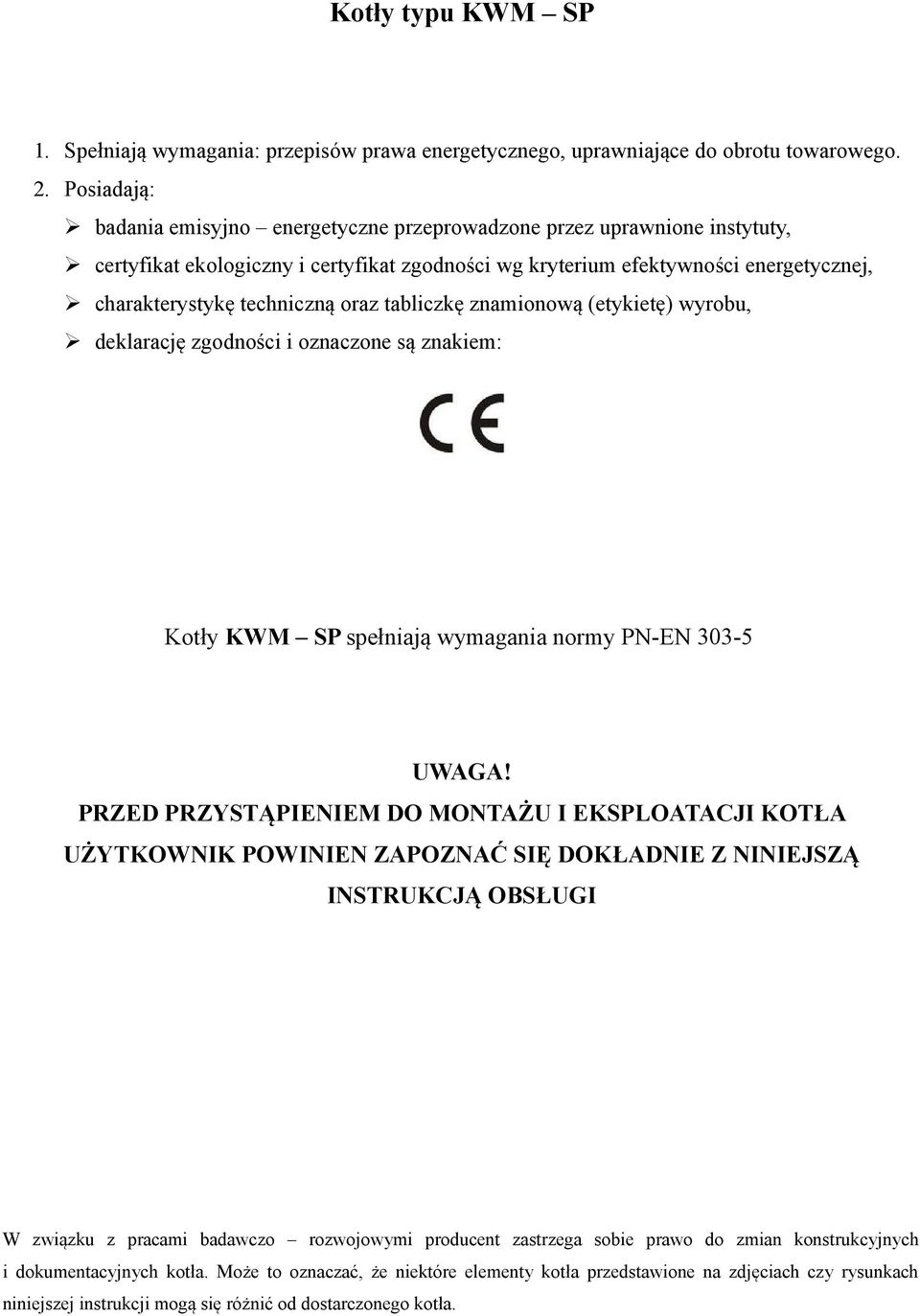 oraz tabliczkę znamionową (etykietę) wyrobu, deklarację zgodności i oznaczone są znakiem: Kotły KWM SP spełniają wymagania normy PN-EN 303-5 UWAGA!