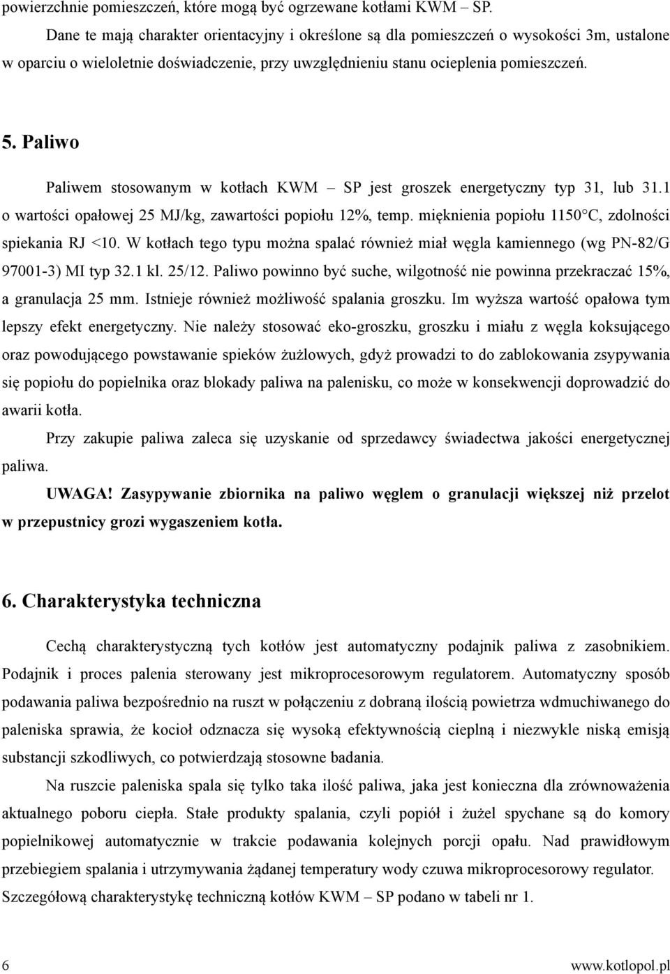 Paliwo Paliwem stosowanym w kotłach KWM SP jest groszek energetyczny typ 31, lub 31.1 o wartości opałowej 25 MJ/kg, zawartości popiołu 12%, temp. mięknienia popiołu 1150 C, zdolności spiekania RJ <10.