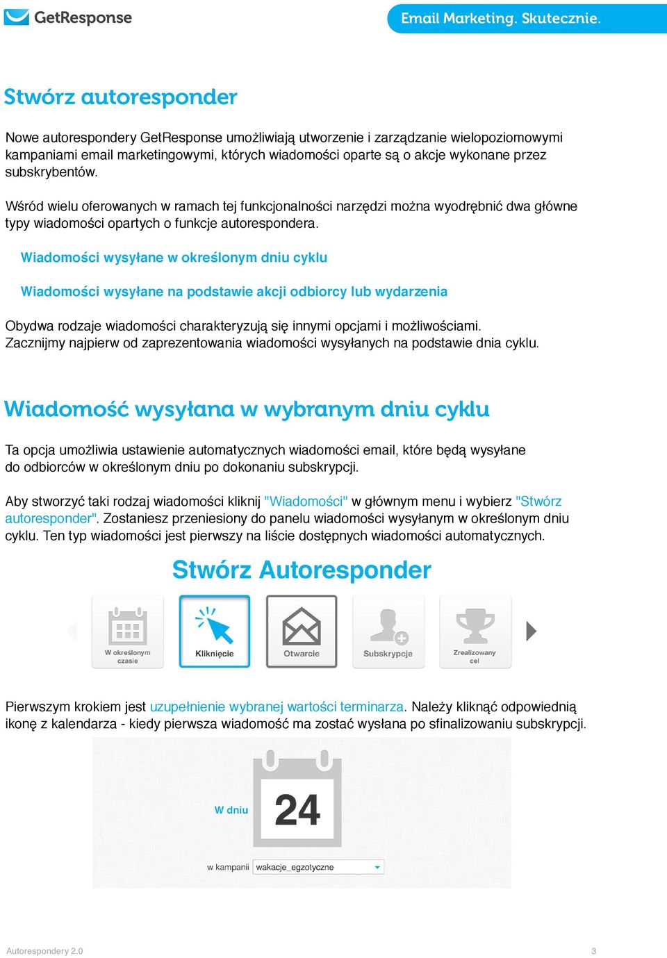 Wiadomości wysyłane w określonym dniu cyklu Wiadomości wysyłane na podstawie akcji odbiorcy lub wydarzenia Obydwa rodzaje wiadomości charakteryzują się innymi opcjami i możliwościami.