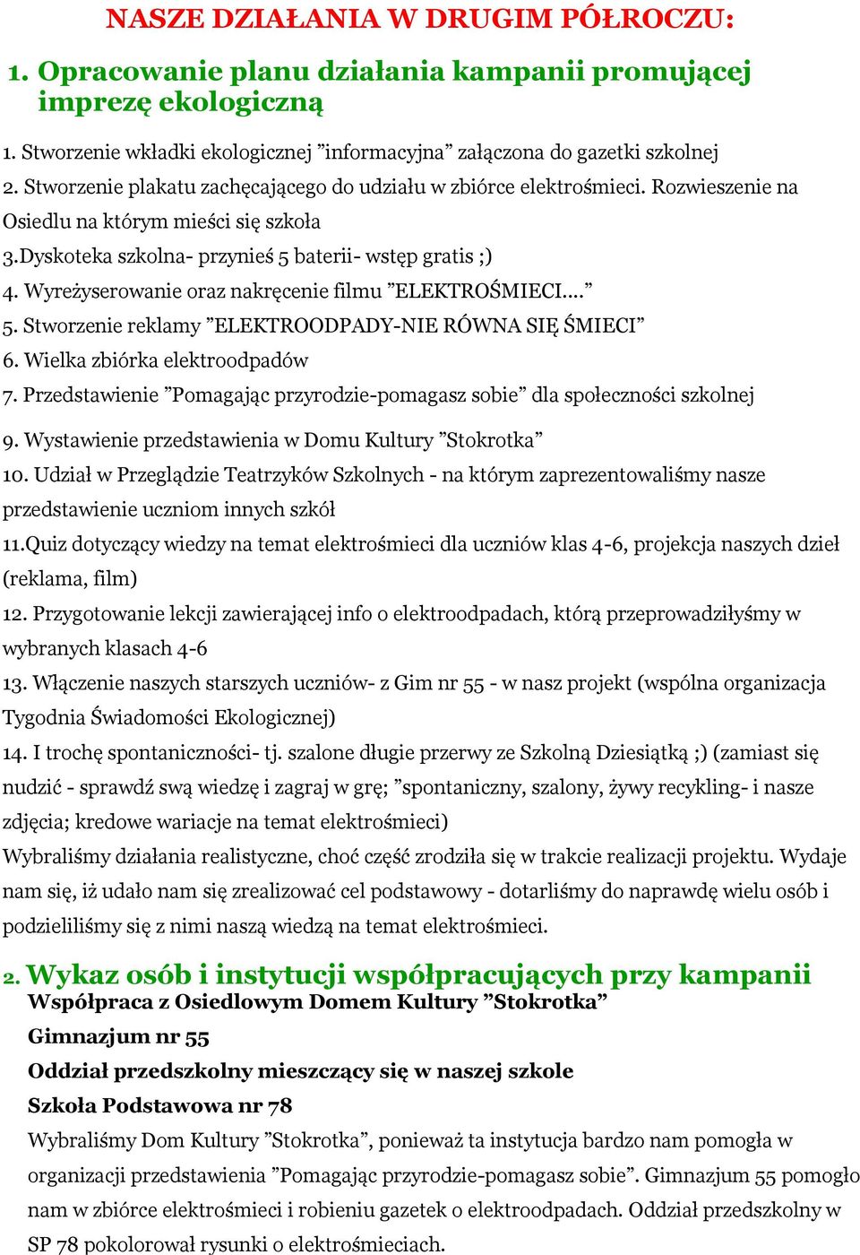 Wyreżyserowanie oraz nakręcenie filmu ELEKTROŚMIECI... 5. Stworzenie reklamy ELEKTROODPADY-NIE RÓWNA SIĘ ŚMIECI 6. Wielka zbiórka elektroodpadów 7.