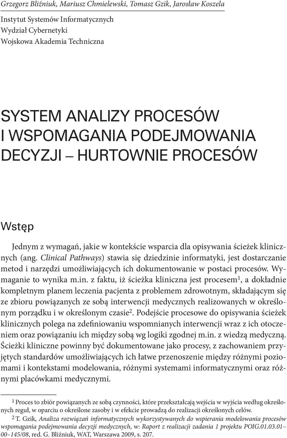 Clinical Pathways) stawia się dziedzinie informatyki, jest dostarczanie metod i narzędzi umożliwiających ich dokumentowanie w postaci procesów. Wymaganie to wynika m.in. z faktu, iż ścieżka kliniczna