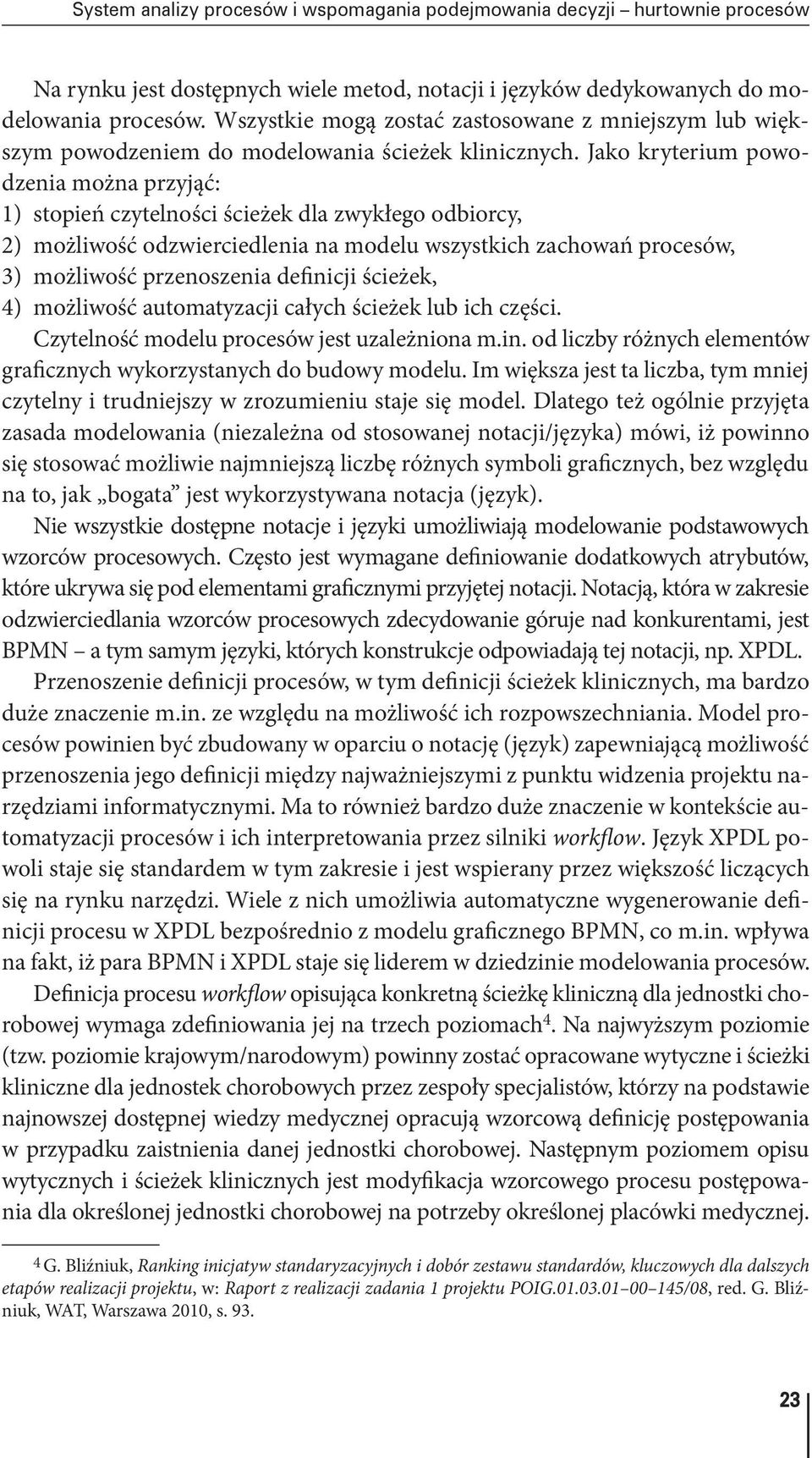 Jako kryterium powodzenia można przyjąć: 1) stopień czytelności ścieżek dla zwykłego odbiorcy, 2) możliwość odzwierciedlenia na modelu wszystkich zachowań procesów, 3) możliwość przenoszenia