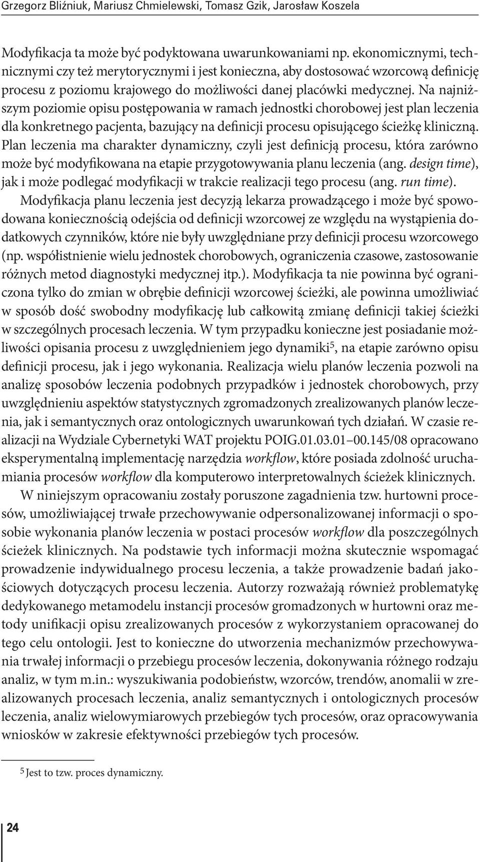 Na najniższym poziomie opisu postępowania w ramach jednostki chorobowej jest plan leczenia dla konkretnego pacjenta, bazujący na definicji procesu opisującego ścieżkę kliniczną.