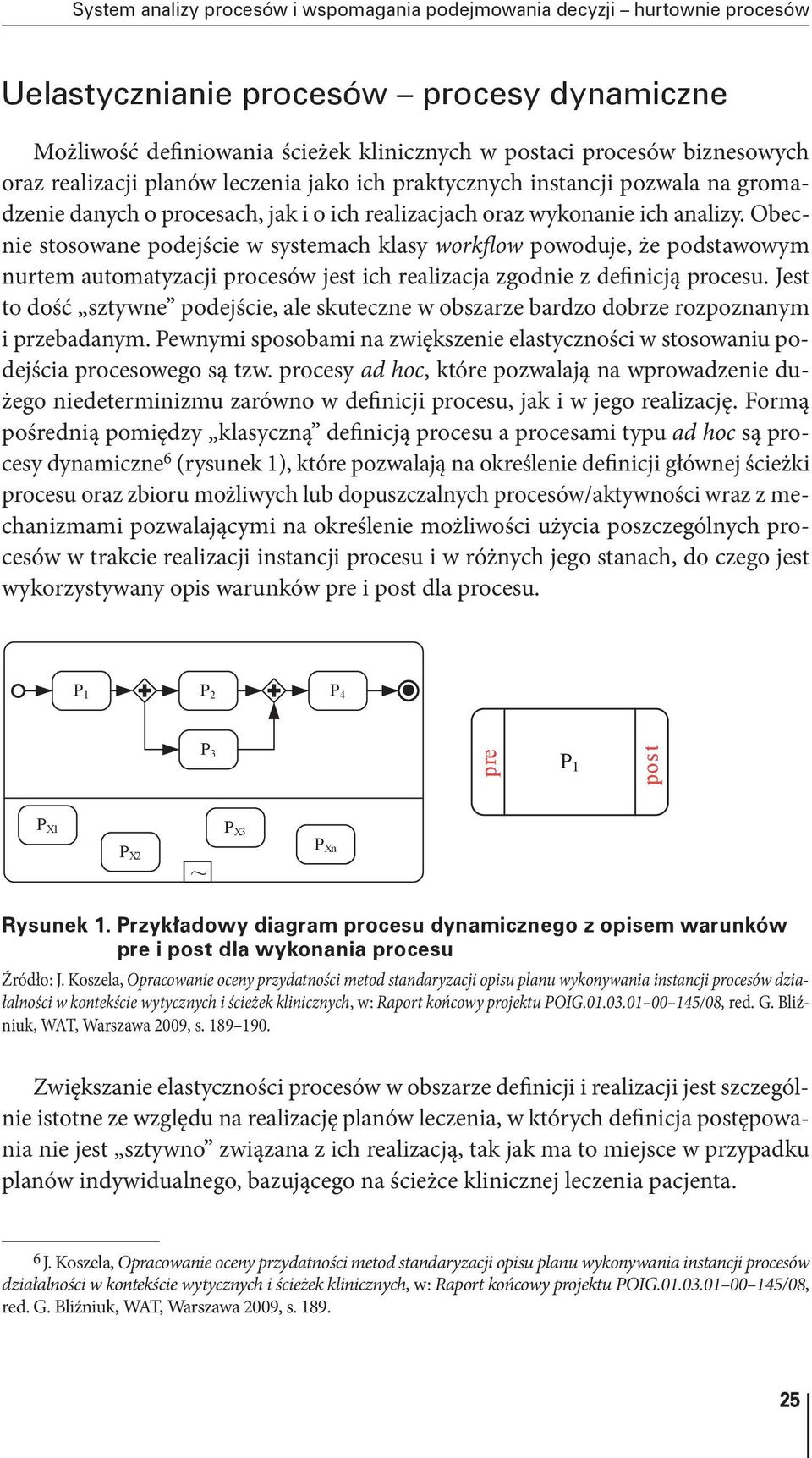 Obecnie stosowane podejście w systemach klasy workflow powoduje, że podstawowym nurtem automatyzacji procesów jest ich realizacja zgodnie z definicją procesu.