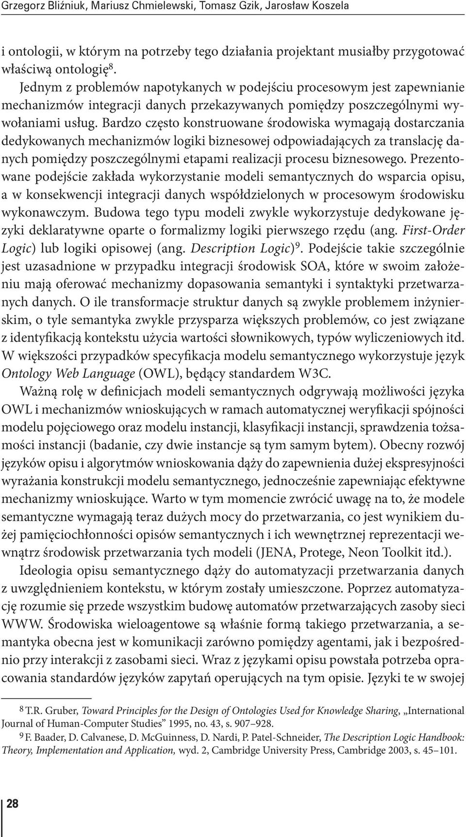 Bardzo często konstruowane środowiska wymagają dostarczania dedykowanych mechanizmów logiki biznesowej odpowiadających za translację danych pomiędzy poszczególnymi etapami realizacji procesu